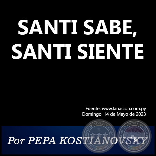 SANTI SABE, SANTI SIENTE - Por PEPA KOSTIANOVSKY - Domingo, 14 de Mayo de 2023